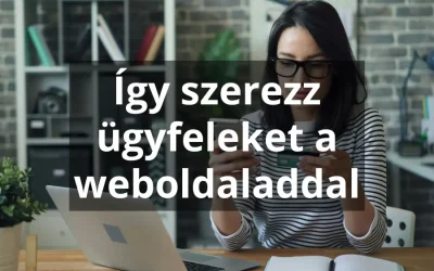Így szerezz ügyfeleket a weboldaladdal